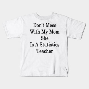 Don't Mess With My Mom She Is A Statistics Teacher Kids T-Shirt